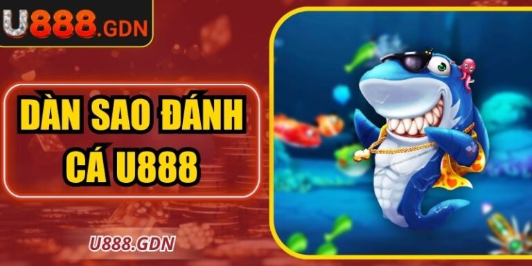 Dàn Sao Đánh Cá U888: Săn Thưởng Siêu Khủng Giữa Biển Quay