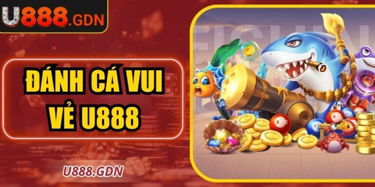 Trải nghiệm đánh cá vui vẻ U888 – Game bắn cá giải trí cực hấp dẫn
