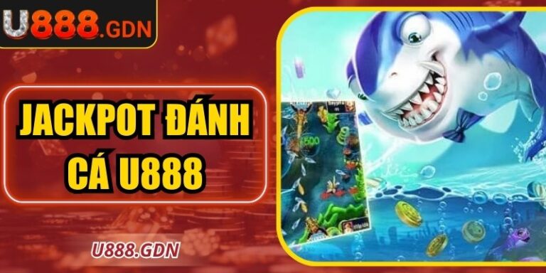 Jackpot Đánh Cá U888 – Trải Nghiệm Cơ Hội Trúng Thưởng Lớn