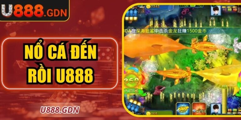 Nổ Cá Đến Rồi U888 – Game Bắn Cá Hấp Dẫn Và Phần Thưởng Lớn