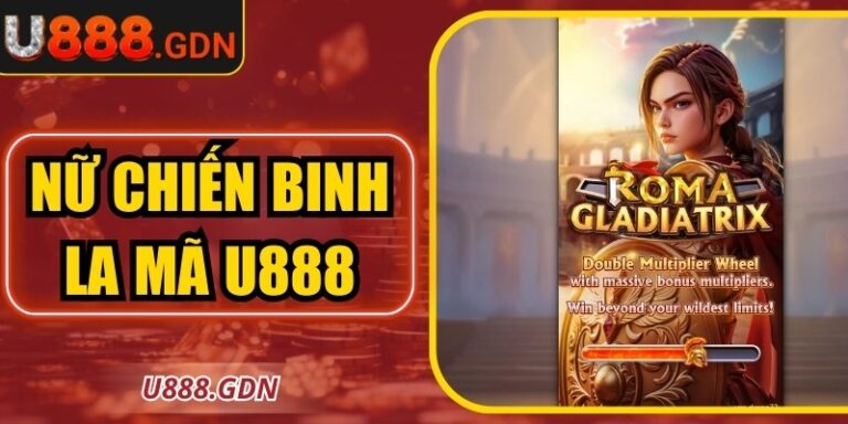 Nữ Chiến Binh La Mã U888 Cuốn Hút Với Lối Chơi Mạo Hiểm