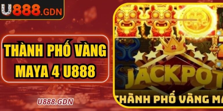 Thành Phố Vàng Maya 4 U888 - Trải Nghiệm Kho Báu Rực Rỡ