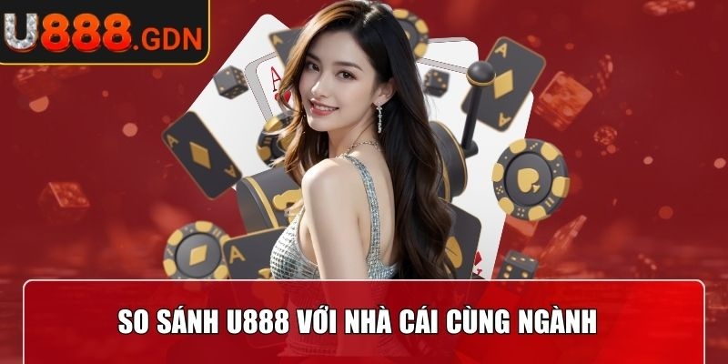 U888 | U 888 | Link Vào Trang Chủ Nhà Cái U888.COM Chính Thức 12/2025 30 So sánh U888 với nhà cái cùng ngành